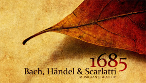 Año 1685: Bach, Heandel y Scarlatti vienen al mundo