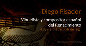 Diego Pisador, vihuelista y compositor español del Renacimiento