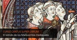 Curso “Cantus super librum. El sonido de los Manuscritos medievales”